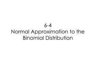 6-4 Normal Approximation to the Binomial Distribution