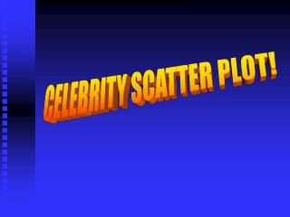 CELEBRITY SCATTER PLOT!