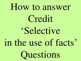 How to answer Credit ‘Selective in the use of facts’ Questions