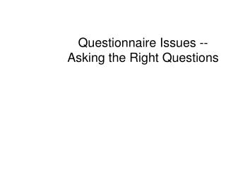 Questionnaire Issues -- Asking the Right Questions