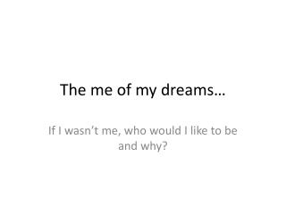 The me of my dreams…
