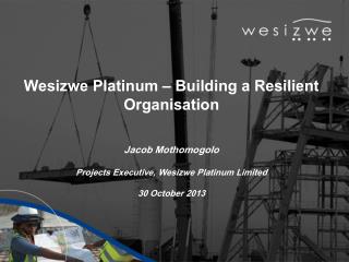 Wesizwe Platinum – Building a Resilient Organisation Jacob Mothomogolo