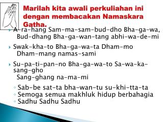 Marilah kita awali perkuliahan ini dengan membacakan Namaskara Gatha .