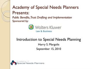 Introduction to Special Needs Planning Harry S. Margolis September 15, 2010