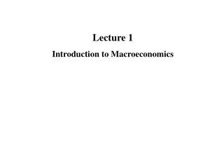Lecture 1 Introduction to Macroeconomics