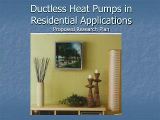 Ductless Heat Pumps in Residential Applications Proposed Research Plan