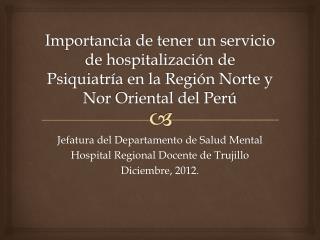 Jefatura del Departamento de Salud Mental Hospital Regional Docente de Trujillo Diciembre, 2012.
