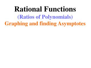 Rational Functions (Ratios of Polynomials) Graphing and finding Asymptotes