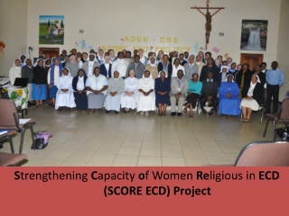 S trengthening C apacity o f Women Re ligious in ECD (SCORE ECD) Project
