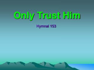 Only Trust Him