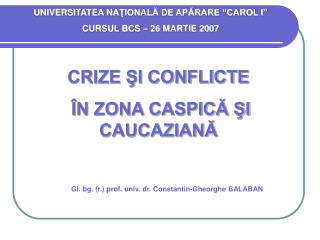 CRIZE ŞI CONFLICTE ÎN ZONA CASPICĂ ŞI CAUCAZIANĂ
