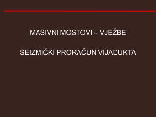 MASIVNI MOSTOVI – VJEŽBE SEIZMIČKI PRORAČUN VIJADUKTA