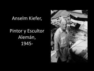 Anselm Kiefer , Pintor y Escultor Alemán, 1945-