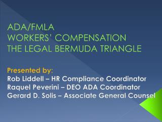 ADA/FMLA WORKERS’ COMPENSATION THE LEGAL BERMUDA TRIANGLE