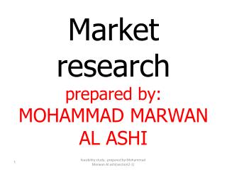 Market research prepared by: MOHAMMAD MARWAN AL ASHI