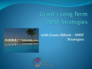Grant’s Long Term SMSF Strategies