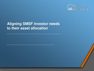 Aligning SMSF investor needs to their asset allocation