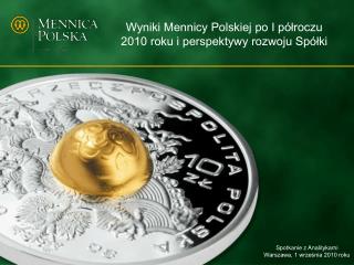 Wyniki Mennicy Polskiej po I półroczu 2010 roku i perspektywy rozwoju Spółki