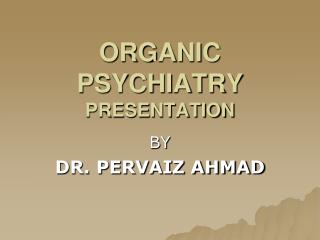ORGANIC PSYCHIATRY PRESENTATION