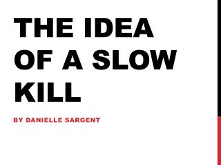 The Idea of a Slow Kill