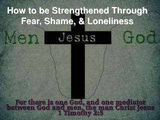 How to be Strengthened Through Fear, Shame, &amp; Loneliness