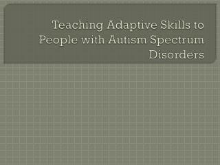 Teaching Adaptive Skills to People with Autism Spectrum Disorders