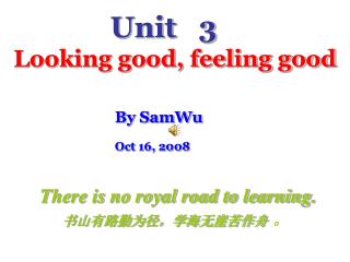 Unit 3 Looking good, feeling good By SamWu Oct 16, 2008