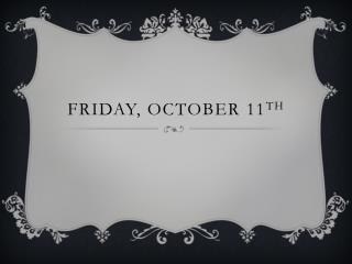 Friday, October 11 th