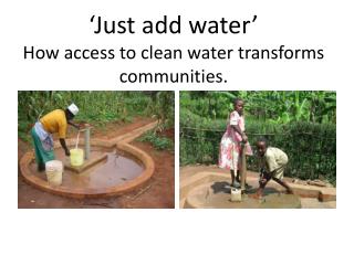 ‘Just add water’ How access to clean water transforms communities.