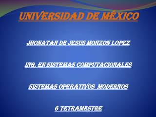 Universidad de México JHONATAN DE JESUS MONZON LOPEZ ING. EN SISTEMAS COMPUTACIONALES