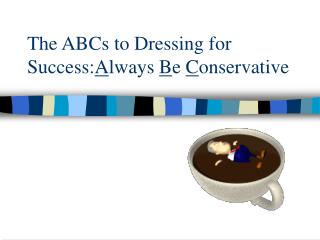 The ABCs to Dressing for Success: A lways B e C onservative