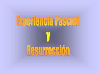 Experiencia Pascual y Resurrección