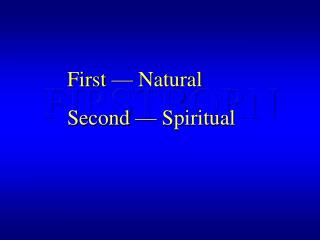 First — Natural Second — Spiritual