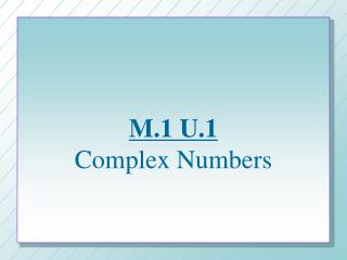 M.1 U.1 Complex Numbers