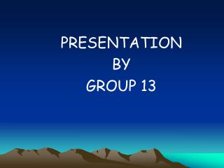 PRESENTATION BY GROUP 13