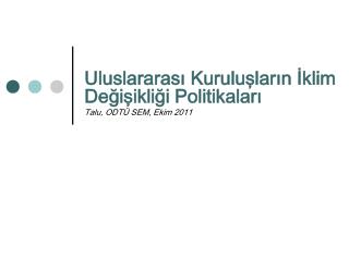 Uluslararası Kuruluşların İklim Değişikliği Politikaları Talu, ODTÜ SEM, Ekim 2011