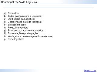 Conceitos; Todos ganham com a Logística; Os 3 certos da Logística; Coordenação da rede logística;