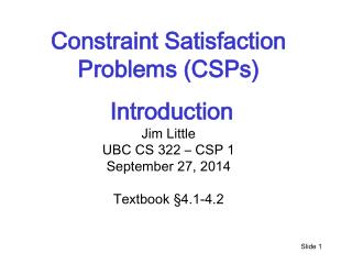 Constraint Satisfaction Problems (CSPs) Introduction Jim Little UBC CS 322 – CSP 1