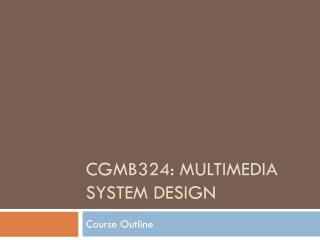 CGMB324: MULTIMEDIA SYSTEM DESIGN