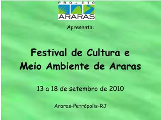 Apresenta: Festival de Cultura e Meio Ambiente de Araras 13 a 18 de setembro de 2010