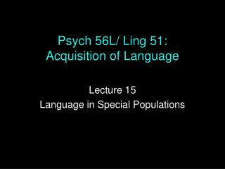 Psych 56L/ Ling 51: Acquisition of Language