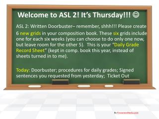 Welcome to ASL 2! It’s Thursday!!! 