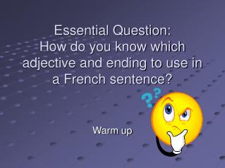 Essential Question: How do you know which adjective and ending to use in a French sentence?