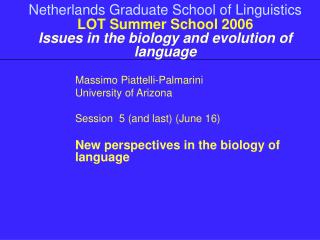 Massimo Piattelli-Palmarini University of Arizona Session 5 (and last) (June 16)