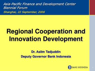 Regional Cooperation and Innovation Development Dr. Aslim Tadjuddin Deputy Governor Bank Indonesia