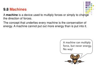 A machine is a device used to multiply forces or simply to change the direction of forces.
