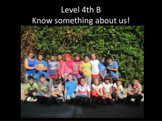 Level 4th B Know something about us !