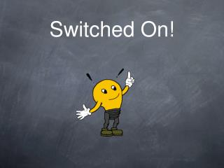 Switched On!