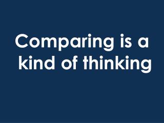 Comparing is a kind of thinking