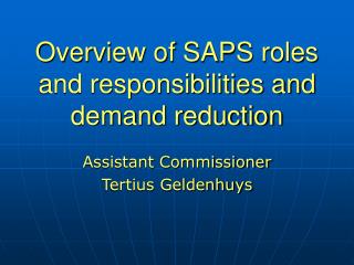 Overview of SAPS roles and responsibilities and demand reduction